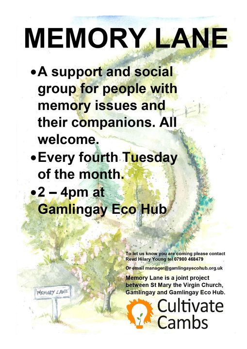 An image of a watercolour painting of a winding lane surrounded by trees in blossom. The picture is overlaid with text saying "Memory Lane. A support and social group for people with memory issues and dementia and for their companions. All welcome. Every fourth Tuesday of the month. 2-4pm at Gamlingay Eco Hub. For more information tel Revd Hilary Young 07980468479 or email manager@gamlingayecohub.org.uk. Memory Lane is a joint project between Gamlingay Eco Hub and St Mary the Virgin Church, Gamlingay and is supported by Cultivate Cambs.